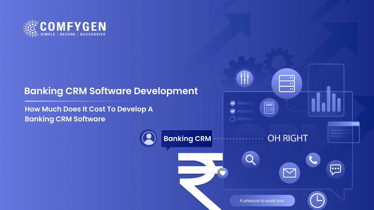 Banking CRM Software Development: Features, Cost and Integration Guide