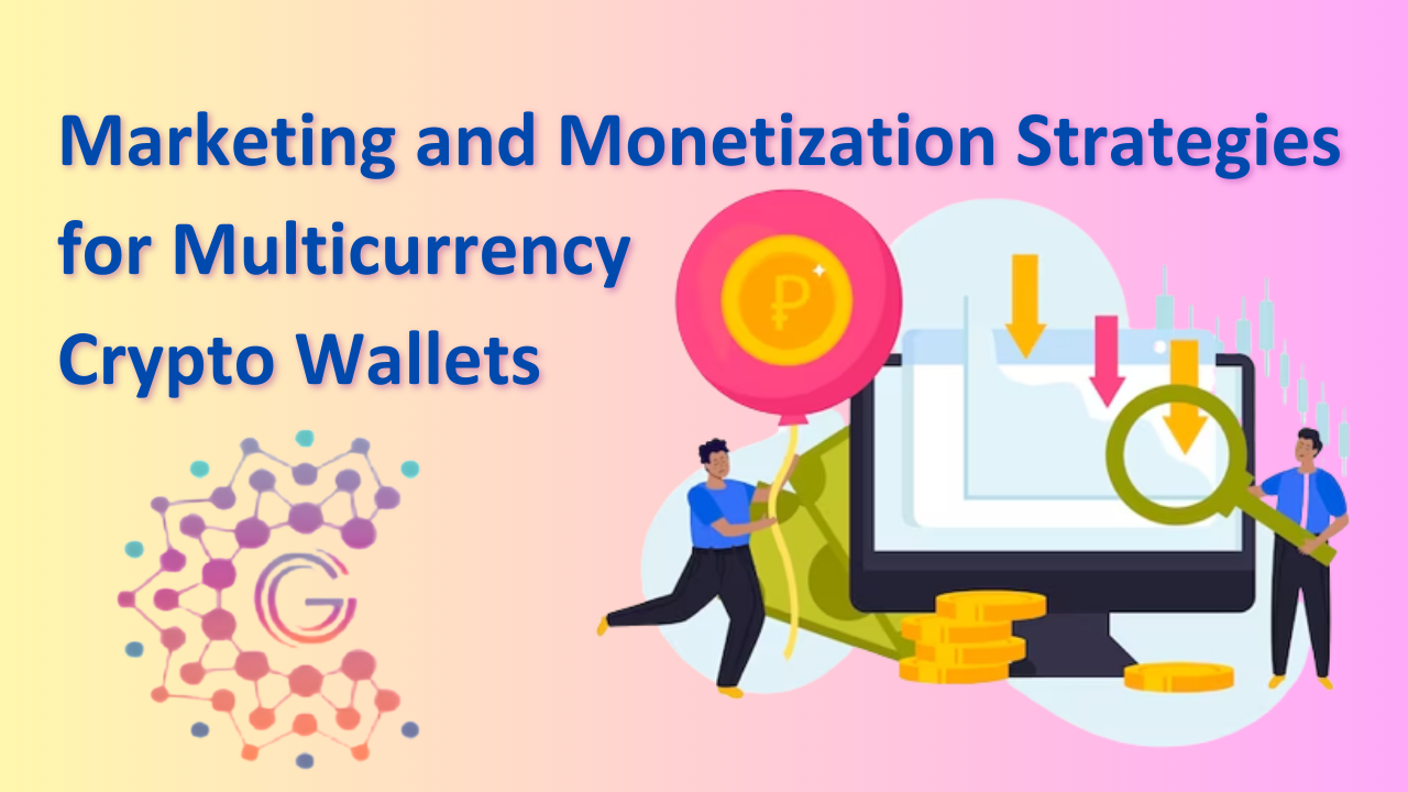 Marketing and Monetization Strategies for Multicurrency Crypto Wallets