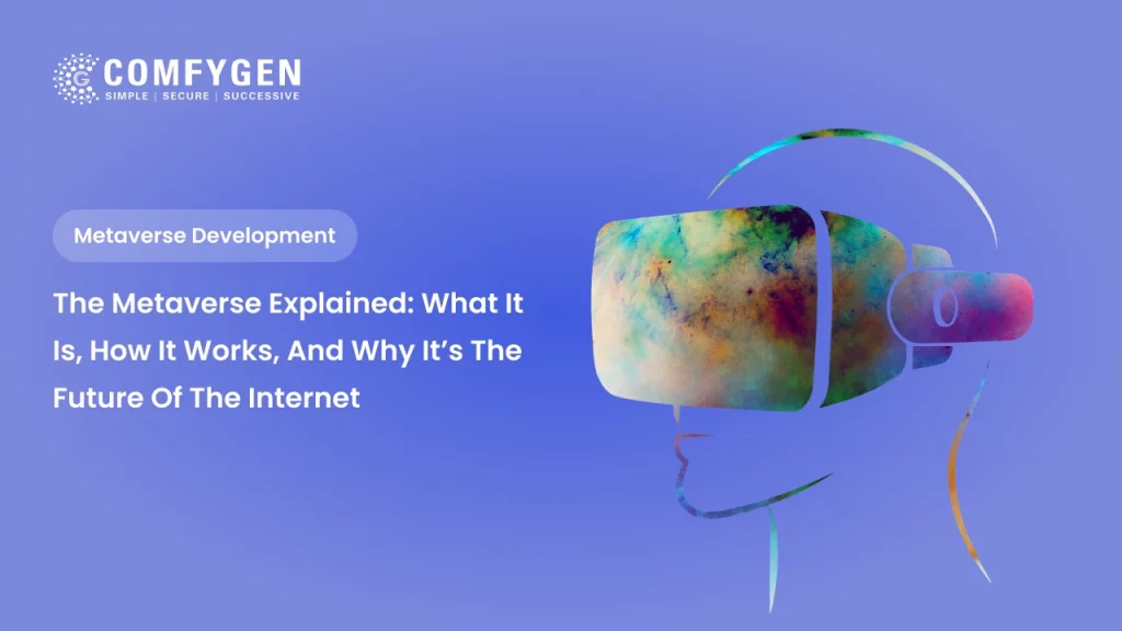 The Metaverse Explained: What It Is, How It Works, and Why It’s the Future of the Internet