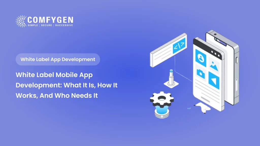 White Label Mobile App Development: What It Is, How It Works, and Who Needs It